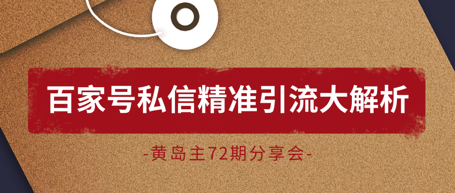 黄岛主72期分享会：百家号私信精准引流大解析（视频+图片）-小齐资源库