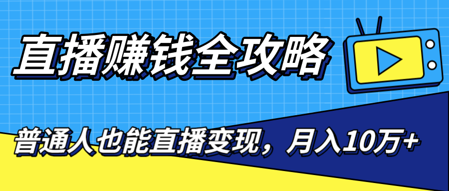 直播赚钱全攻略，0粉丝流量玩法，普通人也能直播变现，月入10万+（25节视频）-小齐资源库