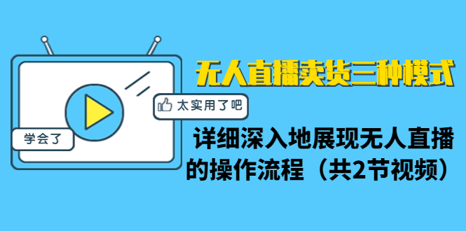 无人直播卖货三种模式：详细深入地展现无人直播的操作流程（共2节视频）-小齐资源库