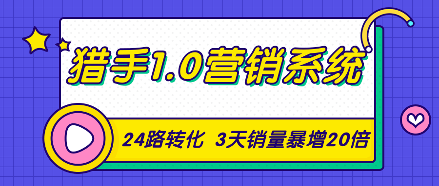 猎手1.0营销系统，从0到1，营销实战课，24路转化秘诀3天销量暴增20倍-小齐资源库