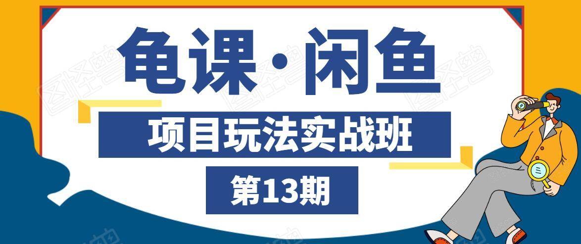 龟课·闲鱼项目玩法实战班第13期，轻松玩转闲鱼，多渠道多方法引流到私域流量池-小齐资源库