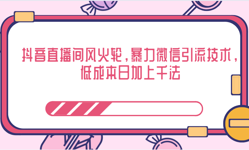抖音直播间风火轮，暴力微信引流技术，低成本日加上千法-小齐资源库