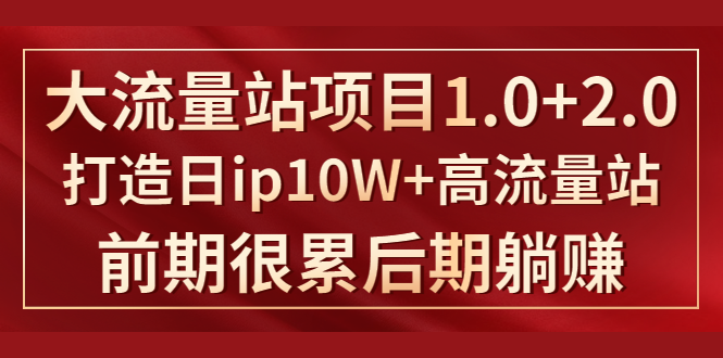 《大流量站项目1.0+2.0》打造日IP10W+高流量站，前期很累后期躺赚-小齐资源库