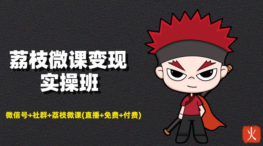 荔枝微课变现实操班：微信号+社群+荔枝微课打造自动化成交闭环系统-小齐资源库