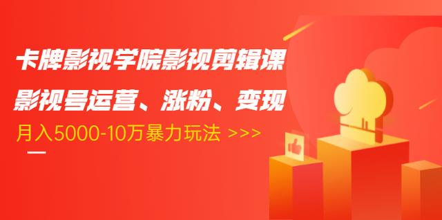 卡牌影视学院影视剪辑课：影视号运营、涨粉、变现、月入5000-10万暴力玩法-小齐资源库