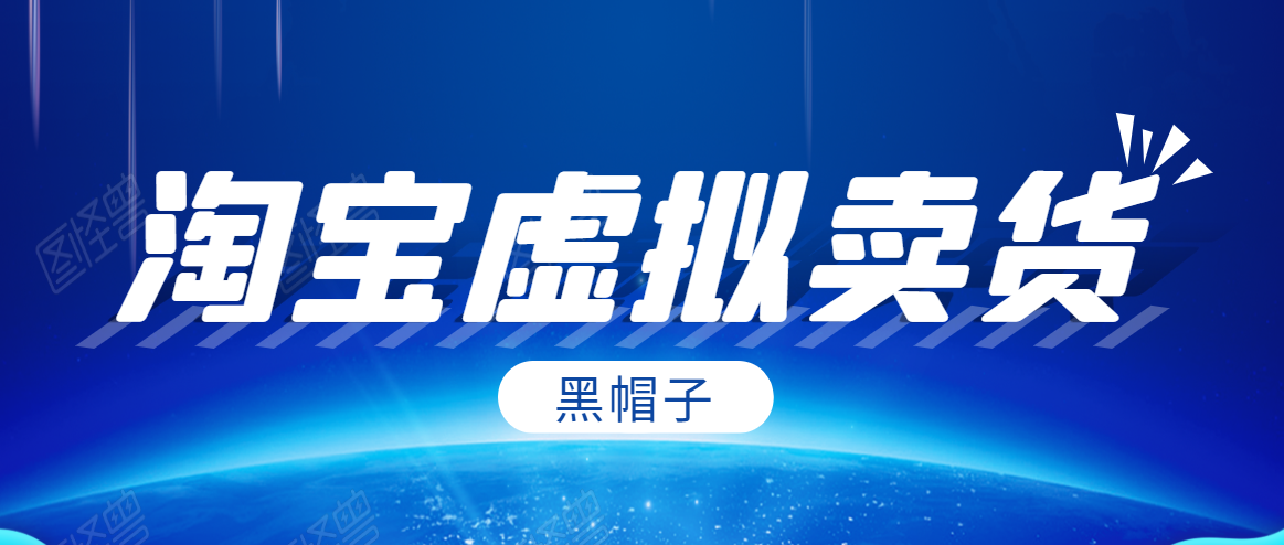 黑帽子淘宝虚拟卖货项目，单店每月收入5000+-小齐资源库