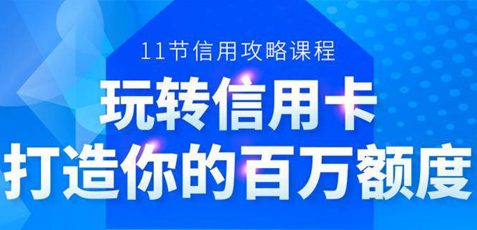 百万额度信用卡的全玩法，6年信用卡实战专家，手把手教你玩转信用卡（12节)-小齐资源库