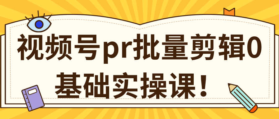 视频号PR批量剪辑0基础实操课，PR批量处理伪原创一分钟一个视频【共2节】-小齐资源库