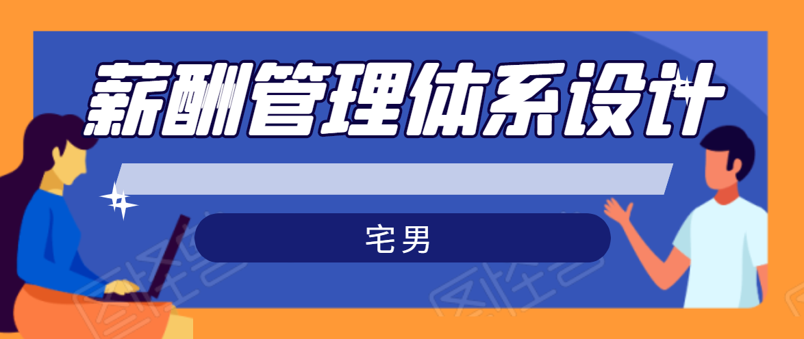 宅男·薪酬管理体系设计，价值980元-小齐资源库