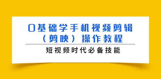 0基础学手机视频剪辑（剪映）操作教程，短视频时代必备技能-小齐资源库