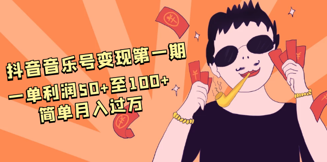 抖音音乐号变现第一期：一单利润50+至100+简单月入过万-小齐资源库