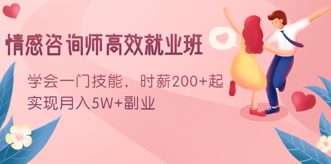 情感咨询师高效就业班：学会一门技能，时薪200+起，实现月入5W+副业-小齐资源库
