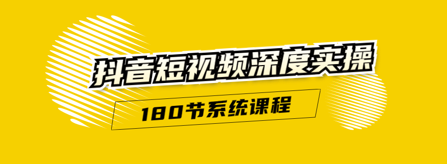 抖音短视频深度实操：直接一步到位，听了就能用（180节系统课程）-小齐资源库