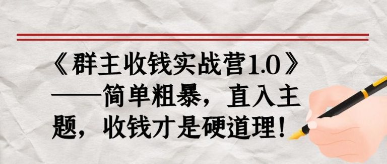 《群主收钱实战营1.0》——简单粗暴，直入主题，收钱才是硬道理-小齐资源库
