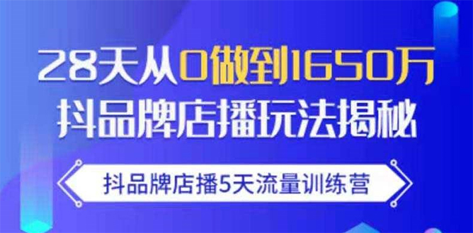 抖品牌店播5天流量训练营：28天从0做到1650万抖音品牌店播玩法揭秘-小齐资源库