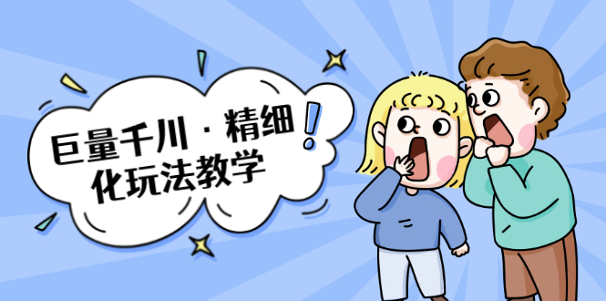 巨量千川·精细化玩法教学：玩转抖音小店，快速爆单核心的玩法-小齐资源库