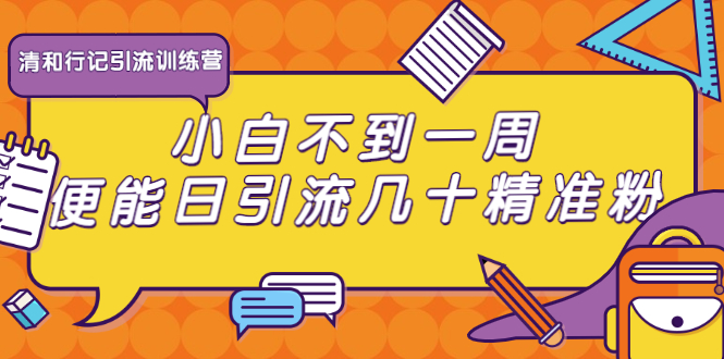 清和行记引流训练营：小白不到一周便能日引流几十精准粉-小齐资源库