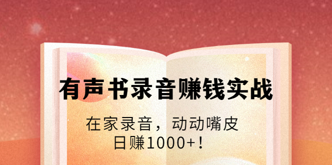 有声书录音赚钱实战：在家录音，动动嘴皮，日赚1000+！-小齐资源库