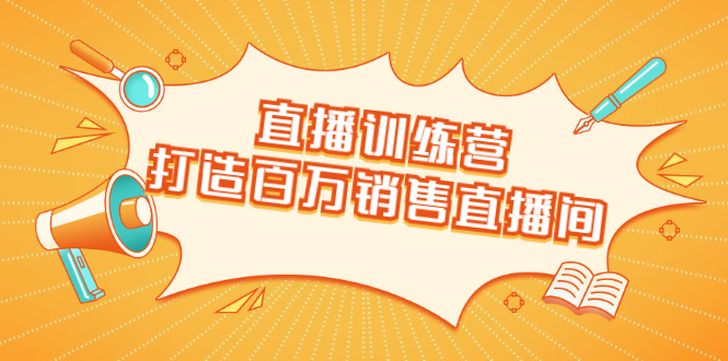 直播训练营：打造百万销售直播间 教会你如何直播带货，抓住直播大风口-小齐资源库