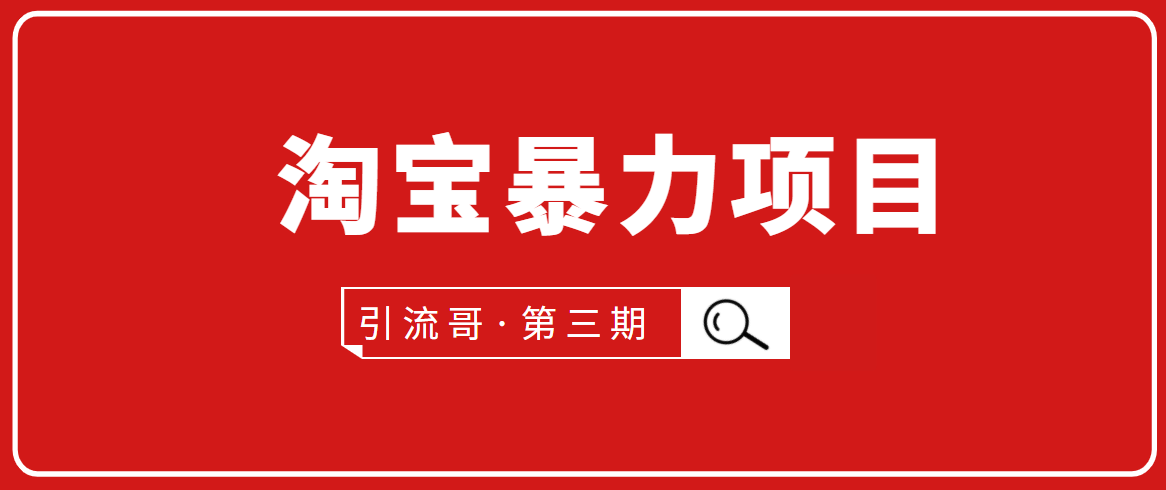 引流哥·第3期淘宝暴力项目：每天10-30分钟的空闲时间，有淘宝号，会玩淘宝-小齐资源库