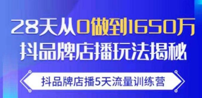 抖品牌店播·5天流量训练营：28天从0做到1650万，抖品牌店播玩法-小齐资源库
