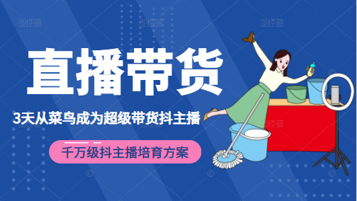 3天从菜鸟成为超级带货抖主播，千万级抖主播培育方案（价值980元）-小齐资源库