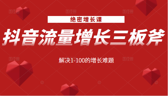 绝密增长课：抖音流量增长三板斧，解决1-100的增长难题-小齐资源库