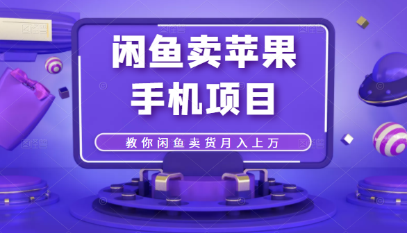 闲鱼卖苹果手机项目，教你闲鱼卖货月入上万-小齐资源库