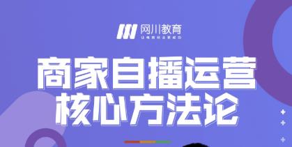 网川教育·商家自播运营核心方法论，一套可落地实操的方法论-小齐资源库