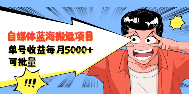 自媒体蓝海搬运项目：单号收益每月基本都可以达到5000+，可批量-小齐资源库