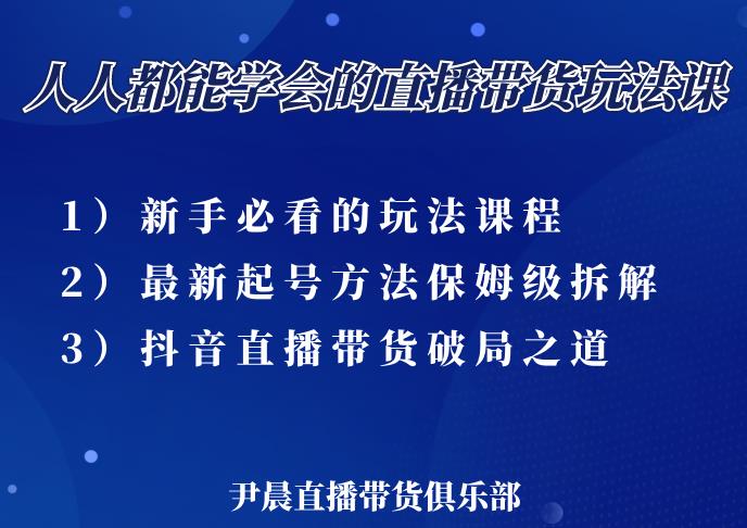 尹晨三大直播带货玩法课：10亿GMV操盘手，为你像素级拆解当前最热门的3大玩法-小齐资源库