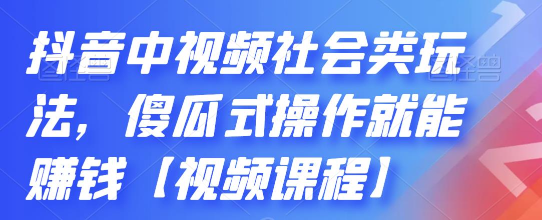 抖音中视频社会类玩法，傻瓜式操作就能赚钱【视频课程】-小齐资源库