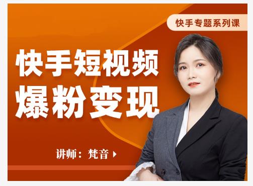 梵音·快手短视频爆粉变现，破解提升视频点击的密码，让作品流量翻倍-小齐资源库