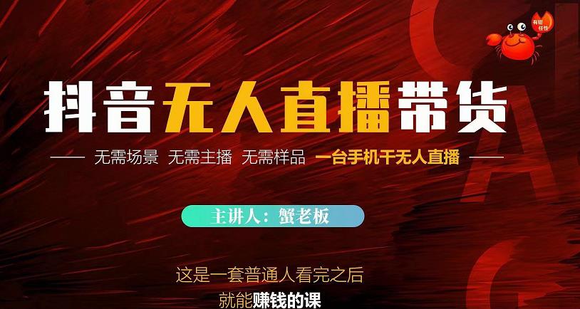 蟹老板·2022抖音无人直播带货，无需场景，无需主播，无需样品一台手机干无人直播-小齐资源库