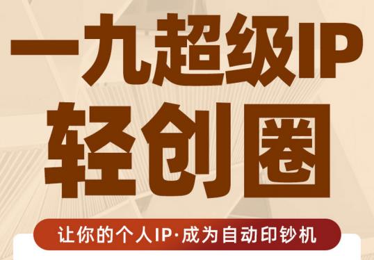 王一九:超级IP轻创圈，让你的个人IP，成为自动印钞机-小齐资源库