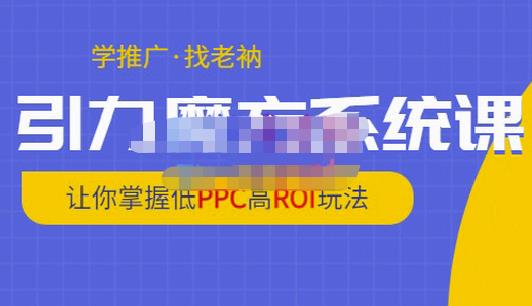 老衲·引力魔方系统课，让你掌握低PPC高ROI玩法，价值299元-小齐资源库