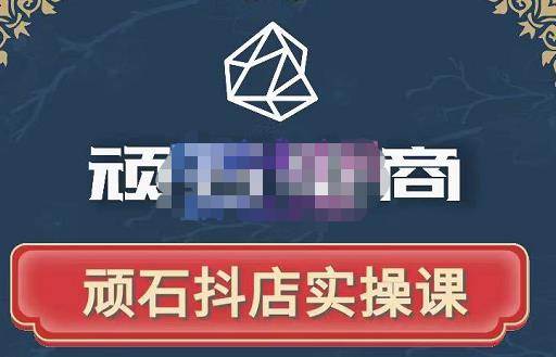 顽石电商·抖店自然流线上实操课【2022版】，从零教你做抖音小店-小齐资源库