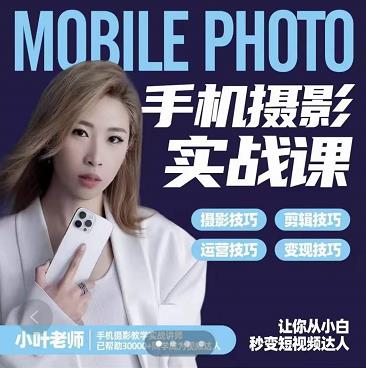 小叶老师手机摄影实战课：思维+实操，适合新手一站式拍摄剪辑教学，让你从小白秒变短视频达人-小齐资源库
