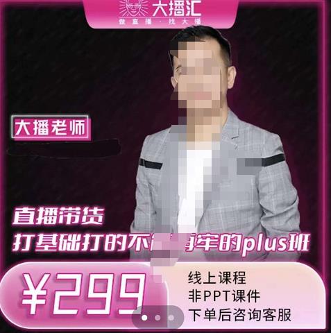 大播·直播带货打基础打得不能在牢的Plus课，深度解析抖音底层逻辑和体系化运营思-小齐资源库