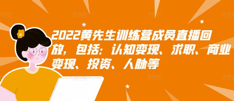 2022黄先生训练营成员直播回放，包括：认知变现、求职、商业变现、投资、人脉等-小齐资源库