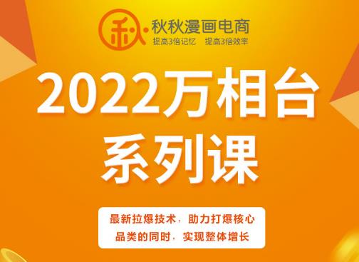 秋秋漫画电商2022万相台系列课，最新拉爆技术，助力打爆核心品类的同时，实现整体增长-小齐资源库