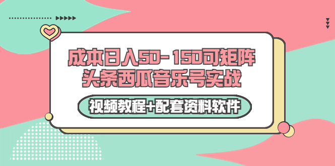 0成本日入50-150可矩阵头条西瓜音乐号实战（视频教程+配套资料软件）-小齐资源库
