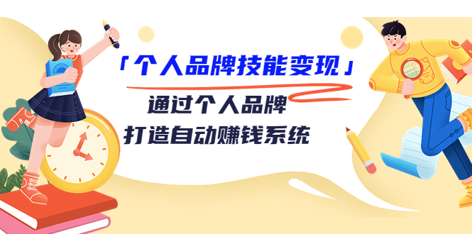 个人品牌技能变现课，通过个人品牌打造自动赚钱系统（视频课程）-小齐资源库