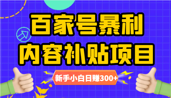 百家号暴利内容补贴项目，图文10元一条，视频30一条，新手小白日赚300+-小齐资源库