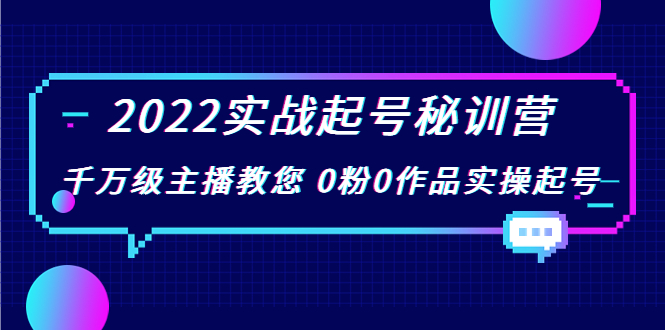 2022实战起号秘训营，千万级主播教您 0粉0作品实操起号（价值299元）-小齐资源库