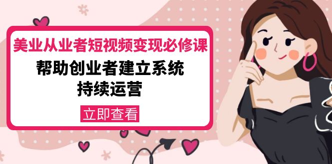 美业从业者短视频变现必修课：帮助创业者建立系统持续运营-价值3990元-小齐资源库