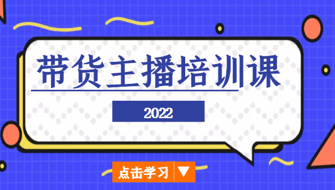 2022带货主播培训课，小白学完也能尽早进入直播行业-小齐资源库