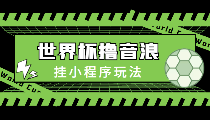 最新口子-世界杯撸音浪教程，挂小程序玩法（附最新抗封世界杯素材）-小齐资源库
