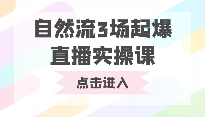 自然流3场起爆直播实操课 双标签交互拉号实战系统课-小齐资源库