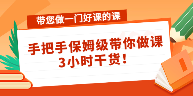 带您做一门好课的课：手把手保姆级带你做课，3小时干货-小齐资源库